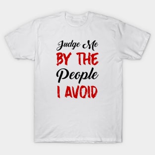 Judge me by the people I avoid T-Shirt